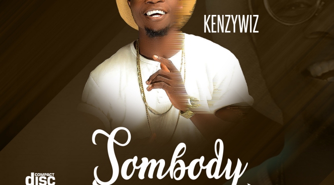 MUSIC : Kenzywiz – SomeBody